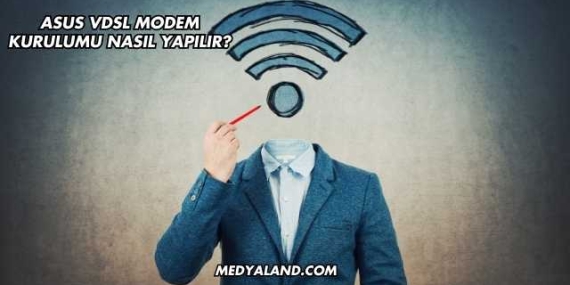 Asus Vdsl Modem Kurulumu Nasıl Yapılır?