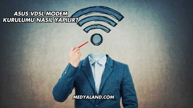 Asus Vdsl Modem Kurulumu Nasıl Yapılır?