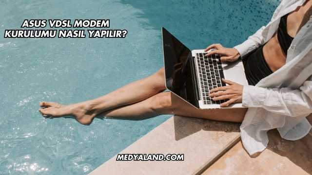 Asus Vdsl Modem Kurulumu Nasıl Yapılır?
