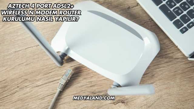 Aztech 4 Port Adsl2+ Wireless N Modem Router Kurulumu Nasıl Yapılır?