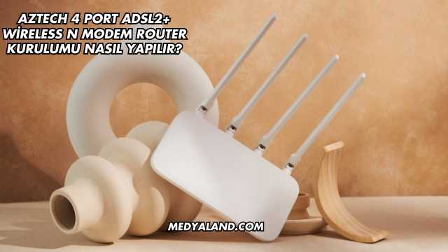 Aztech 4 Port Adsl2+ Wireless N Modem Router Kurulumu Nasıl Yapılır?