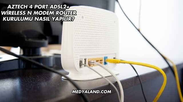 Aztech 4 Port Adsl2+ Wireless N Modem Router Kurulumu Nasıl Yapılır?