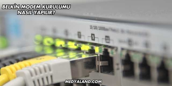 Belkin Modem Kurulumu Nasıl Yapılır?