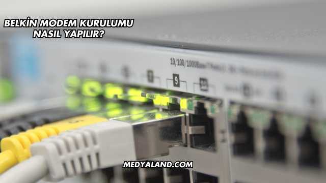 Belkin Modem Kurulumu Nasıl Yapılır?