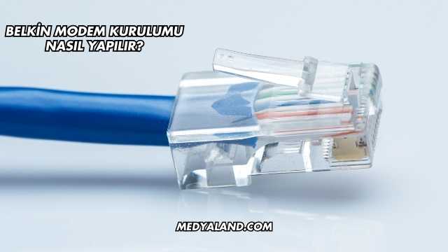 Belkin Modem Kurulumu Nasıl Yapılır?