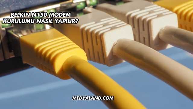 Belkin N150 Modem Kurulumu Nasıl Yapılır?