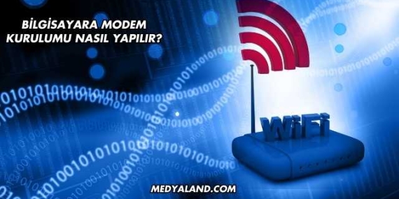 Bilgisayara Modem Kurulumu Nasıl Yapılır?