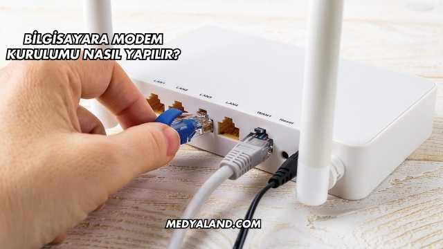 Bilgisayara Modem Kurulumu Nasıl Yapılır?