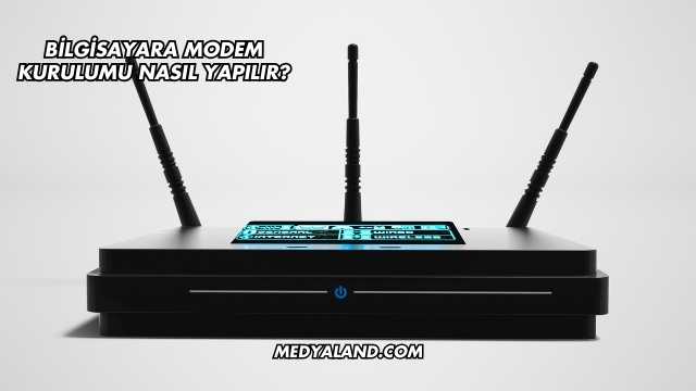 Bilgisayara Modem Kurulumu Nasıl Yapılır?