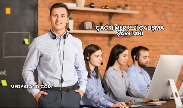 Çağrı Merkezi Çalışma Şartları