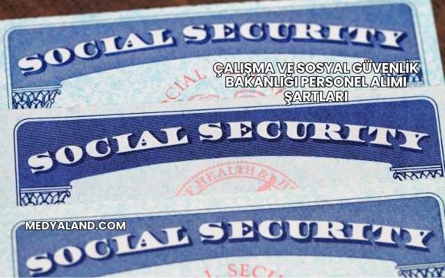 Çalışma ve Sosyal Güvenlik Bakanlığı Personel Alımı Şartları