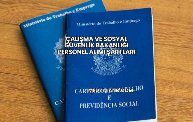 Çalışma ve Sosyal Güvenlik Bakanlığı Personel Alımı Şartları