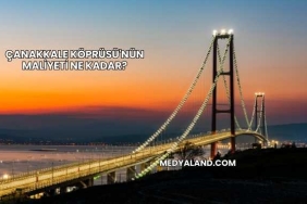 Çanakkale Köprüsü'nün Maliyeti Ne Kadar?