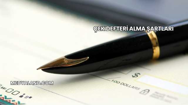 Çek Defteri Alma Şartları