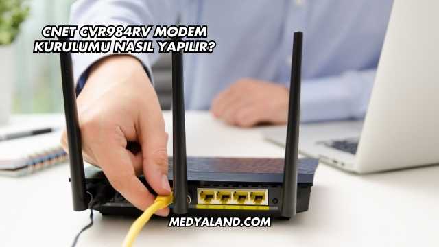 Cnet Cvr984rv Modem Kurulumu Nasıl Yapılır?