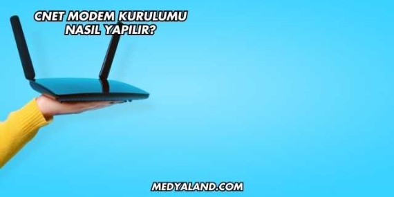 Cnet Modem Kurulumu Nasıl Yapılır?