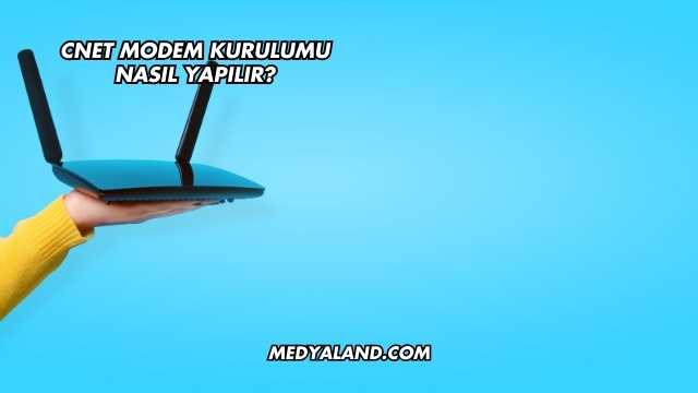 Cnet Modem Kurulumu Nasıl Yapılır?