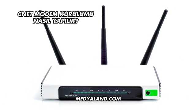 Cnet Modem Kurulumu Nasıl Yapılır?