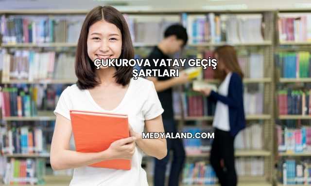 Çukurova Yatay Geçiş Şartları