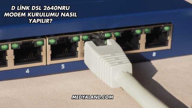 D Link Dsl 2640NRU Modem Kurulumu Nasıl Yapılır?