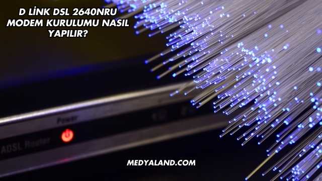 D Link Dsl 2640NRU Modem Kurulumu Nasıl Yapılır?