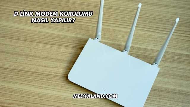 D Link Modem Kurulumu Nasıl Yapılır?