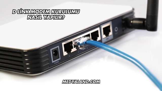 D Link Modem Kurulumu Nasıl Yapılır?