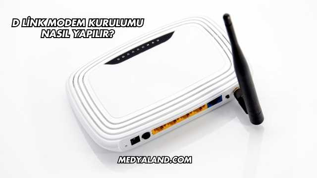 D Link Modem Kurulumu Nasıl Yapılır?