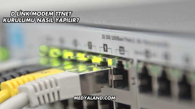 D Link Modem Ttnet Kurulumu Nasıl Yapılır?