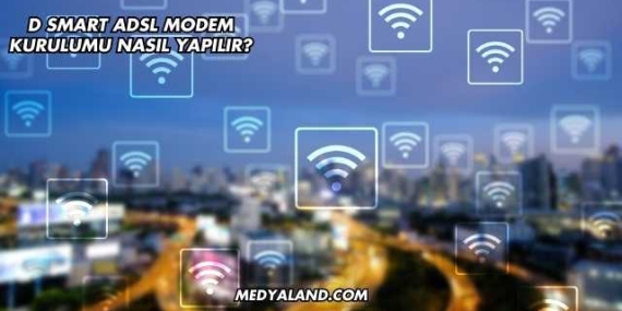 D Smart Adsl Modem Kurulumu Nasıl Yapılır?