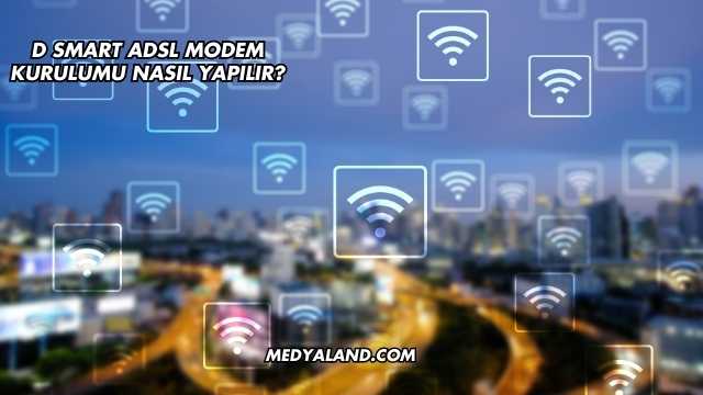 D Smart Adsl Modem Kurulumu Nasıl Yapılır?