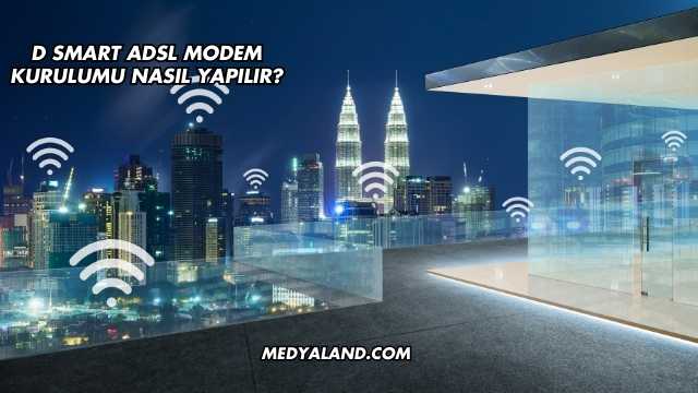 D Smart Adsl Modem Kurulumu Nasıl Yapılır?