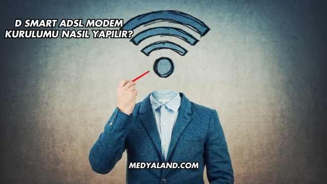 D Smart Adsl Modem Kurulumu Nasıl Yapılır?