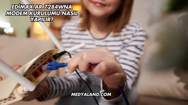 Edimax Ar 7284Wna Modem Kurulumu Nasıl Yapılır?