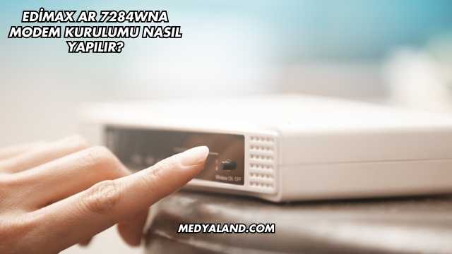 Edimax Ar 7284Wna Modem Kurulumu Nasıl Yapılır?