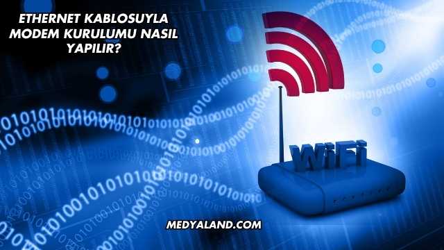 Ethernet Kablosuyla Modem Kurulumu Nasıl Yapılır?