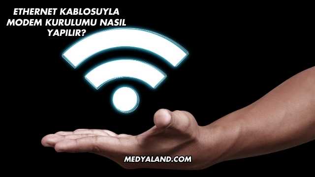 Ethernet Kablosuyla Modem Kurulumu Nasıl Yapılır?
