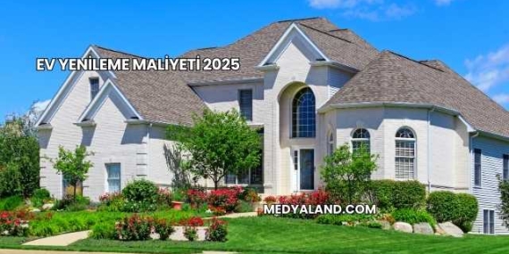 Ev Yenileme Maliyeti 2025