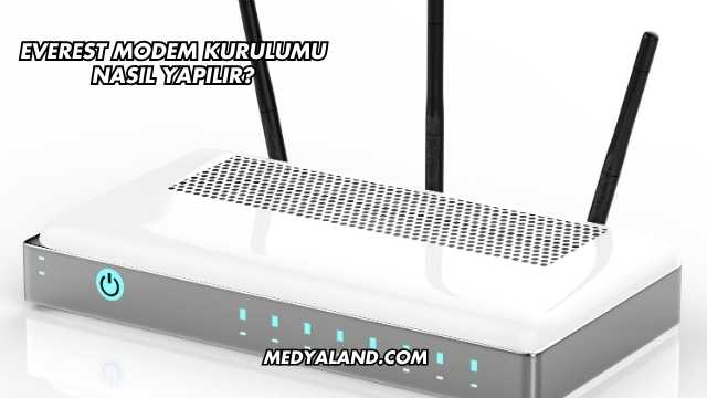 Everest Modem Kurulumu Nasıl Yapılır?