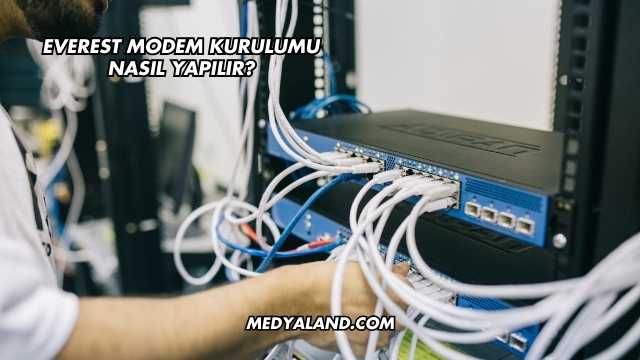 Everest Modem Kurulumu Nasıl Yapılır?