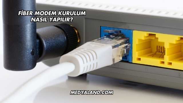 Fiber Modem Kurulum Nasıl Yapılır?
