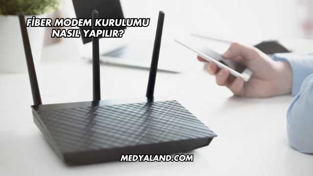 Fiber Modem Kurulumu Nasıl Yapılır?