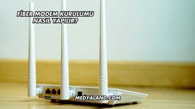 Fiber Modem Kurulumu Nasıl Yapılır?