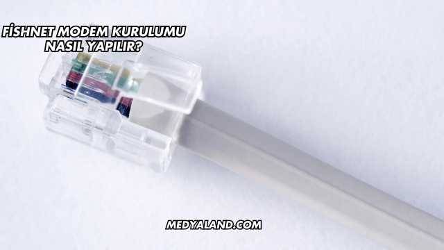Fishnet Modem Kurulumu Nasıl Yapılır?