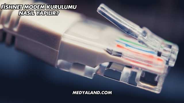 Fishnet Modem Kurulumu Nasıl Yapılır?