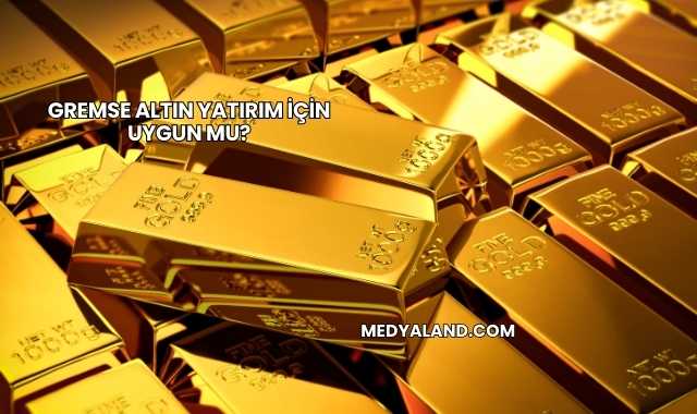 Gremse Altın Yatırım İçin Uygun mu?