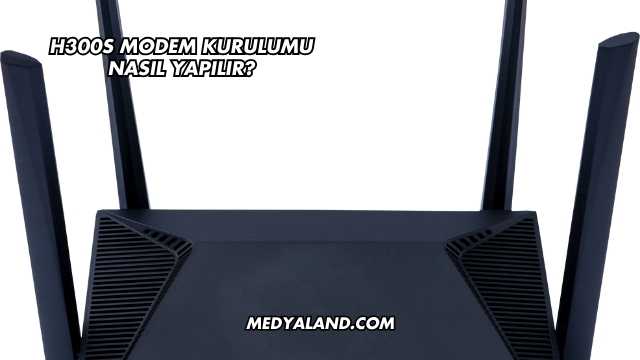 H300s Modem Kurulumu Nasıl Yapılır?