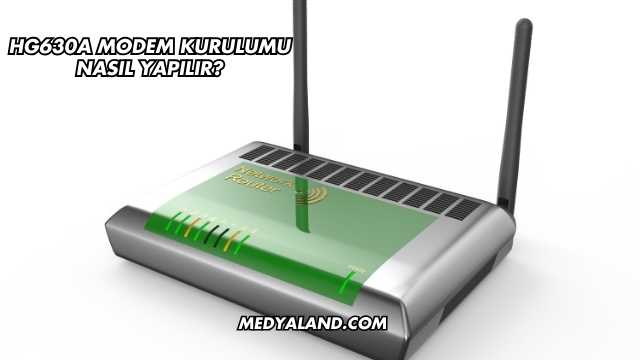 Hg630a Modem Kurulumu Nasıl Yapılır?