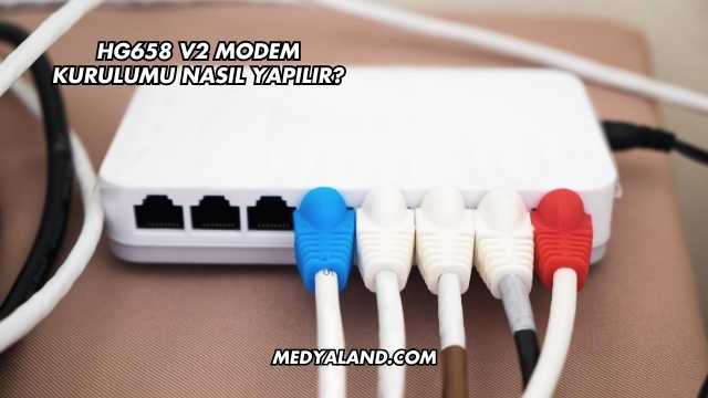 Hg658 V2 Modem Kurulumu Nasıl Yapılır?