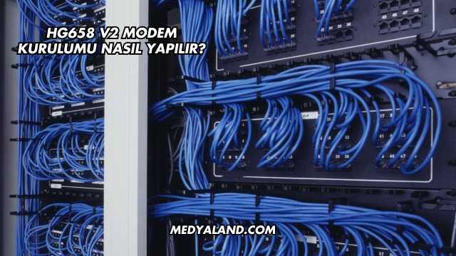 Hg658 V2 Modem Kurulumu Nasıl Yapılır?